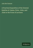 A Practical Exposition of the General Epistles of James, Peter, John, and Jude in the Form of Lectures