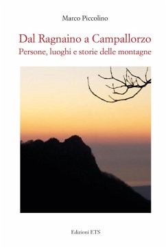 Dal Ragnaino a Campallorzo. Persone, luoghi e storie delle montagne - Piccolino, Marco