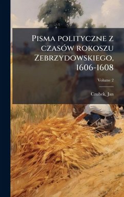 Pisma polityczne z czasÃ3w rokoszu Zebrzydowskiego, 1606-1608 - Czubek, Jan Pisma polityczne z czasÃ3w rokoszu Zebrzydowskiego, 1606-1608 - Czubek, Jan