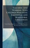 Teaching and Working With Children Who Have Emotional and Behavioral Challenges Teaching and Working With Children Who Have Emotional and Behavioral Challenges