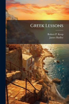 Greek Lessons - Keep, Robert P; Hadley, James
