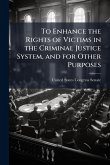 To Enhance the Rights of Victims in the Criminal Justice System, and for Other Purposes