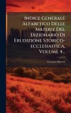 Indice Generale Alfabetico Delle Materie Del Dizionario Di Erudizione Storico-ecclesiastica, Volume 4...