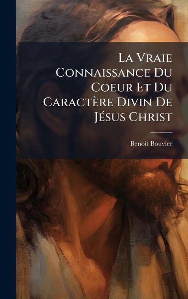 La Vraie Connaissance Du Coeur Et Du Caractère Divin De JÃ(c)sus Christ La Vraie Connaissance Du Coeur Et Du Caractère Divin De JÃ(c)sus Christ