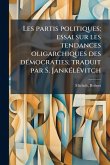 Les partis politiques; essai sur les tendances oligarchiques des dÃ(c)mocraties; traduit par S. JankÃ(c)lÃ(c)vitch Les partis politiques; essai sur les tendances oligarchiques des dÃ(c)mocraties; traduit par S. JankÃ(c)lÃ(c)vitch