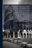 Commentaries. Translated Into English; to Which is Prefixed a Discourse Concerning the Roman art of war by William Duncan. With a Life of Caius Julius Caesar by Leonard Schmitz Commentaries. Translated Into English; to Which is Prefixed a Discourse Concerning the Roman art of war by William Duncan. With a Life of Caius Julius Caesar by Leonard Schmitz