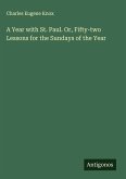 A Year with St. Paul. Or, Fifty-two Lessons for the Sundays of the Year