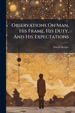 Observations On Man, His Frame, His Duty, And His Expectations - Hartley, David Observations On Man, His Frame, His Duty, And His Expectations - Hartley, David