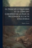 Le principe d'Ã(c)quilibre et le concert europÃ(c)en de la paix de Westphalie à l'acte d'AlgÃ(c)siras Le principe d'Ã(c)quilibre et le concert europÃ(c)en de la paix de Westphalie à l'acte d'AlgÃ(c)siras