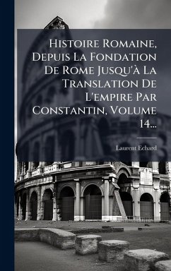 Cover Histoire Romaine, Depuis La Fondation De Rome Jusqu'Ã La Translation De L'empire Par Constantin, Volume 14...