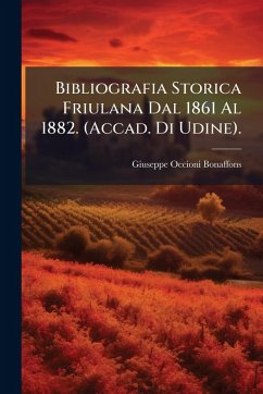 Cover Bibliografia Storica Friulana Dal 1861 Al 1882. (Accad. Di Udine).