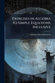 Exercises in Algebra to Simple Equations Inclusive Exercises in Algebra to Simple Equations Inclusive