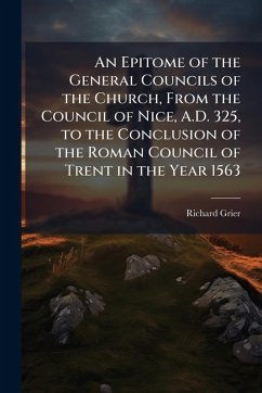Cover An Epitome of the General Councils of the Church, From the Council of Nice, A.D. 325, to the Conclusion of the Roman Council of Trent in the Year 1563