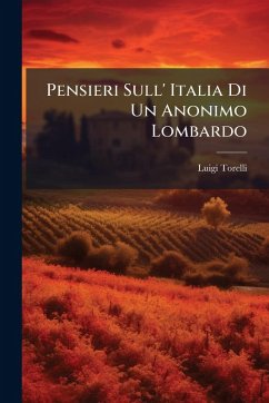 Pensieri Sull' Italia Di Un Anonimo Lombardo - Torelli, Luigi Pensieri Sull' Italia Di Un Anonimo Lombardo - Torelli, Luigi