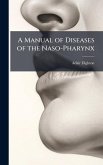 A Manual of Diseases of the Naso-Pharynx A Manual of Diseases of the Naso-Pharynx