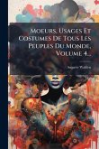 Moeurs, Usages Et Costumes De Tous Les Peuples Du Monde, Volume 4... Moeurs, Usages Et Costumes De Tous Les Peuples Du Monde, Volume 4...