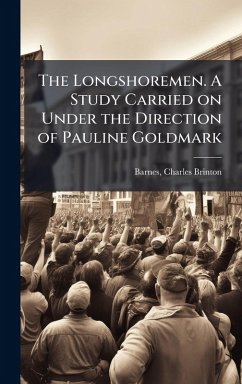 Cover The Longshoremen. A Study Carried on Under the Direction of Pauline Goldmark