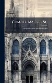 Granite, Marble, &c