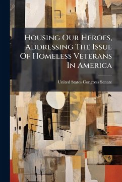 Cover Housing Our Heroes, Addressing The Issue Of Homeless Veterans In America