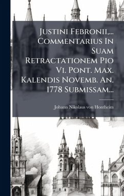 Justini Febronii, ... Commentarius In Suam Retractationem Pio Vi. Pont. Max. Kalendis Novemb. An. 1778 Submissam... Cover Justini Febronii, ... Commentarius In Suam Retractationem Pio Vi. Pont. Max. Kalendis Novemb. An. 1778 Submissam...
