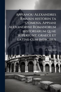 Cover Appianou Alexandres Rmaikn historin ta szomena. Appiani Alexandrini Romanorum historiarum quae supersunt; graece et latine cum indicibus