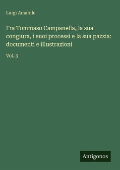 Fra Tommaso Campanella, la sua congiura, i suoi processi e la sua pazzia: documenti e illustrazioni - Amabile, Luigi