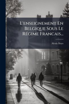 L'enseignement En Belgique Sous Le RÃ(c)gime Francais... Cover L'enseignement En Belgique Sous Le RÃ(c)gime Francais...