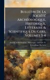 Bulletin De La SociÃ(c)tÃ(c) ArchÃ(c)ologique, Historique, LittÃ(c)raire & Scientifique Du Gers, Volumes 3-4 Bulletin De La SociÃ(c)tÃ(c) ArchÃ(c)ologique, Historique, LittÃ(c)raire & Scientifique Du Gers, Volumes 3-4