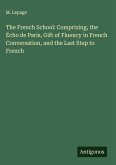 The French School: Comprizing, the Écho de Paris, Gift of Fluency in French Conversation, and the Last Step to French