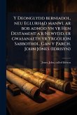 Y Deonglydd berniadol, neu Eglurhad manwl ar bob adnod yn yr Hen Destament a'r Newydd, er gwasanaeth yr Yrgolion Sabbothol. Gan y Parch. John Jones (Idrisyn)