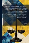 Manuel Pratique Du Notariat, Ou Formulaire RaisonnÃ(c) Des Actes NotariÃ(c)s, Contenant Les Modifications Et Les Changements Indroduits Jusqu'Ã Ce Jour, En Belgique, Par La LÃ(c)gislation Et La Jurisprudence... Manuel Pratique Du Notariat, Ou Formulaire RaisonnÃ(c) Des Actes NotariÃ(c)s, Contenant Les Modifications Et Les Changements Indroduits Jusqu'Ã Ce Jour, En Belgique, Par La LÃ(c)gislation Et La Jurisprudence...