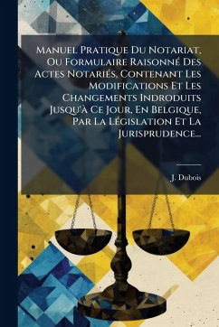 Manuel Pratique Du Notariat, Ou Formulaire RaisonnÃ(c) Des Actes NotariÃ(c)s, Contenant Les Modifications Et Les Changements Indroduits Jusqu'Ã Ce Jour, En Belgique, Par La LÃ(c)gislation Et La Jurisprudence... - Dubois, J. Manuel Pratique Du Notariat, Ou Formulaire RaisonnÃ(c) Des Actes NotariÃ(c)s, Contenant Les Modifications Et Les Changements Indroduits Jusqu'Ã Ce Jour, En Belgique, Par La LÃ(c)gislation Et La Jurisprudence... - Dubois, J.