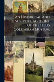 An Historical And Descriptive Account Of The Field Columbian Museum An Historical And Descriptive Account Of The Field Columbian Museum