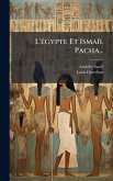 L'Ã(c)gypte Et Ismaïl Pacha... L'Ã(c)gypte Et Ismaïl Pacha...
