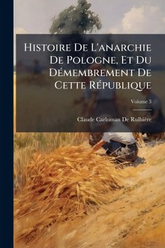Histoire De L'anarchie De Pologne, Et Du DÃ(c)membrement De Cette RÃ(c)publique - De Rulhière, Claude Carloman Histoire De L'anarchie De Pologne, Et Du DÃ(c)membrement De Cette RÃ(c)publique - De Rulhière, Claude Carloman