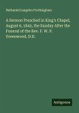 A Sermon Preached in King's Chapel, August 6, 1843, the Sunday After the Funeral of the Rev. F. W. P. Greenwood, D.D.