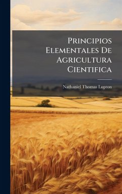 Principios Elementales De Agricultura Cientifica - Lupton, Nathaniel Thomas Principios Elementales De Agricultura Cientifica - Lupton, Nathaniel Thomas