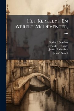 Het Kerkelyk En Wereltlyk Deventer, ...... - Dumbar, Gerhard; Houbraken, Jacob