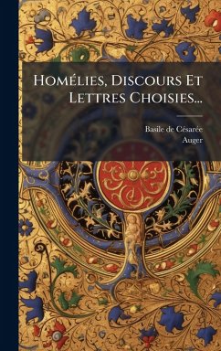 HomÃ(c)lies, Discours Et Lettres Choisies... - Cã(c)Sarã(c)E, Basile de; Auger HomÃ(c)lies, Discours Et Lettres Choisies... - Cã(c)Sarã(c)E, Basile de; Auger