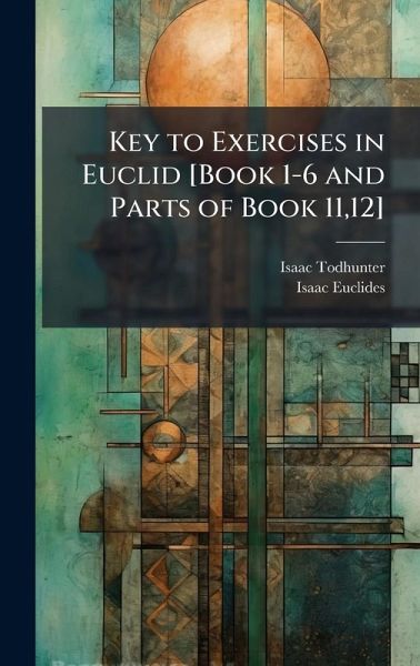 Key to Exercises in Euclid [Book 1-6 and Parts of Book 11,12]