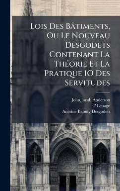 Cover Lois Des Bâtiments, Ou Le Nouveau Desgodets Contenant La ThÃ(c)orie Et La Pratique 1O Des Servitudes