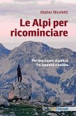Le Alpi per ricominciare. Una nuova alleanza tra umanità e natura Le Alpi per ricominciare. Una nuova alleanza tra umanità e natura