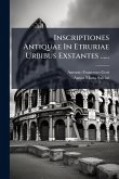 Inscriptiones Antiquae In Etruriae Urbibus Exstantes ......