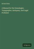 A Manual for the Genealogist, Topographer, Antiquary, and Legal Professor