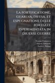 La fortificatione, guardia, difesa, et espugnatione delle fortezze esperimentata in diuerse guerre