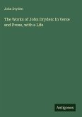 The Works of John Dryden: In Verse and Prose, with a Life