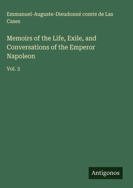 Memoirs of the Life, Exile, and Conversations of the Emperor Napoleon
