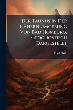 Cover Der Taunus In Der Nähern Umgebung Von Bad Homburg, Geognostisch Dargestellt