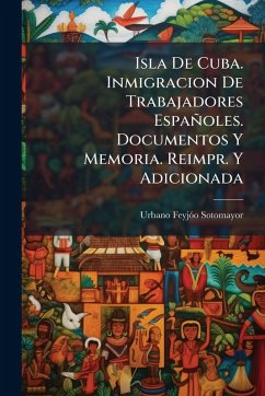 Cover Isla De Cuba. Inmigracion De Trabajadores Españoles. Documentos Y Memoria. Reimpr. Y Adicionada