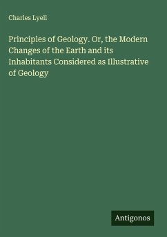 Cover Principles of Geology. Or, the Modern Changes of the Earth and its Inhabitants Considered as Illustrative of Geology